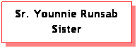 Text Box: Sr. Younnie Runsab Sister
