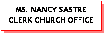 Text Box: MS. NANCY SASTRE CLERK CHURCH OFFICE 
