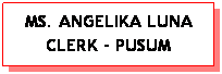 Text Box: MS. ANGELIKA LUNA CLERK - PUSUM
