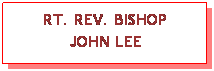 Text Box: RT. REV. BISHOP 
JOHN LEE 
 
