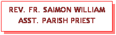 Text Box: REV. FR. SAIMON WILLIAM ASST. PARISH PRIEST
